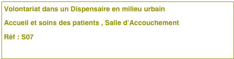Volontariat dans un Dispensaire en milieu urbain
Accueil et soins des patients , Salle d’Accouchement 
Réf : S07 

